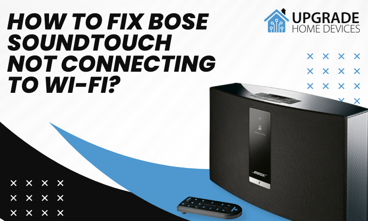 How to Fix Bose SoundTouch Not Connecting to WiFi?
