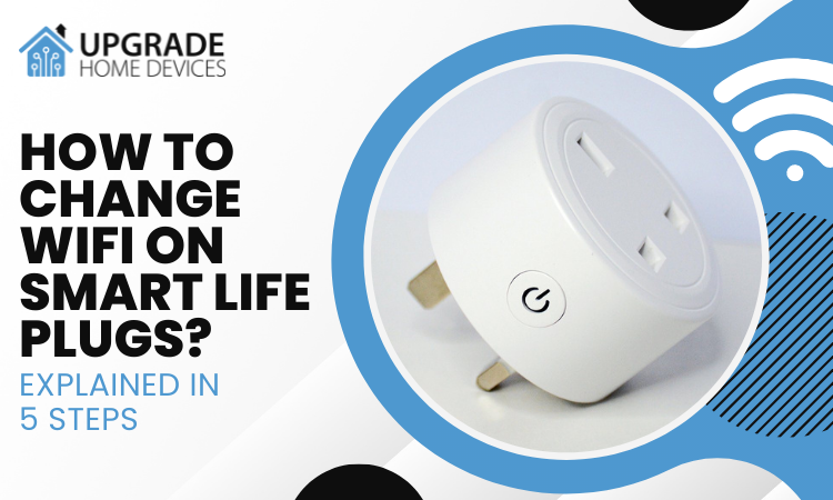 How To Change Wifi On Smart Life Plugs? [Explained In 5 Steps]