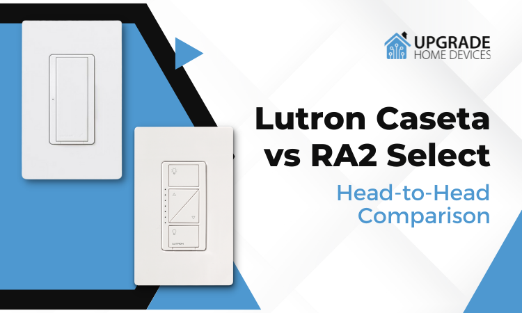 Lutron Caseta vs RA2 Select: Head-to-Head Comparison