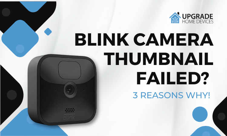 Blink Camera Thumbnail Failed? 3 Reasons Why!
