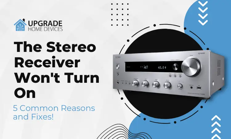 The Stereo Receiver Won’t Turn On: 5 Common Reasons and Fixes!